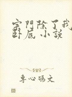 宗门除了我全是卧底 小说