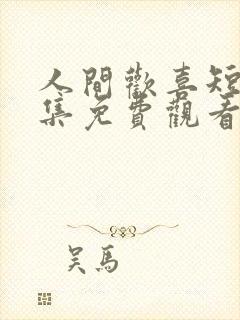 人间欢喜短剧全集免费观看