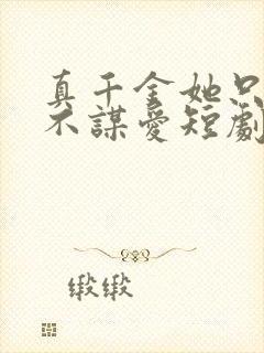 真千金她只谋权不谋爱短剧100集免费观看