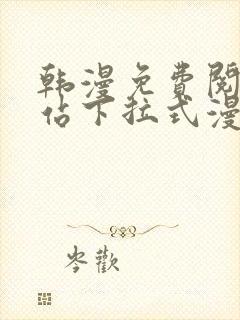 韩漫免费阅读网站下拉式漫画入口