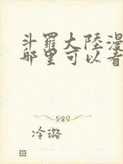 斗罗大陆漫画在哪里可以看免费的