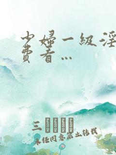 少妇一级淫片免费看…