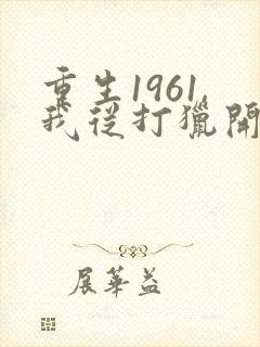 重生1961,我从打猎开始发家致富 下载