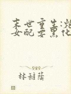 末世重生:炮灰女配要黑化 海女王