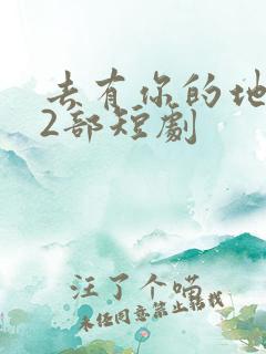 去有你的地方第2部短剧