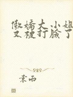 傲娇大小姐今天又被打脸了吗