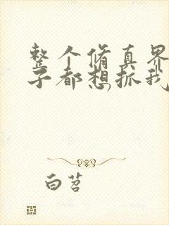 整个修真界的妹子都想抓我漫画免费