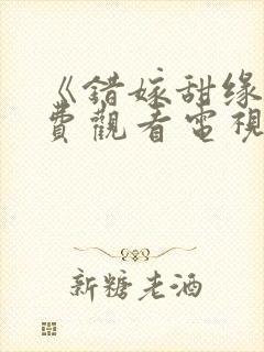 《错嫁甜缘》免费观看电视剧