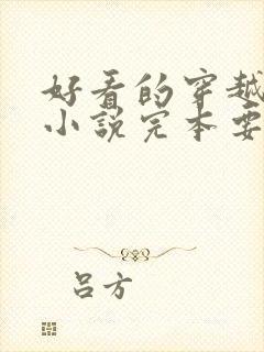 好看的穿越古代小说完本要男主角的