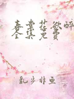 春棠花欲醉短剧全集免费