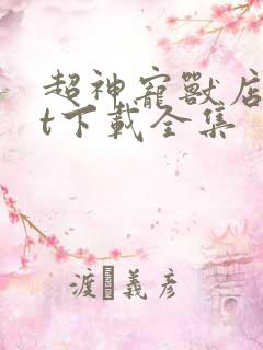 超神宠兽店txt下载全集