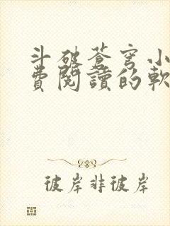 斗破苍穹小说免费阅读的软件