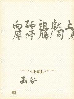 向师祖献上咸鱼廖停雁/司马焦网络小说