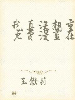 我真没想重生啊免费漫画在线观看