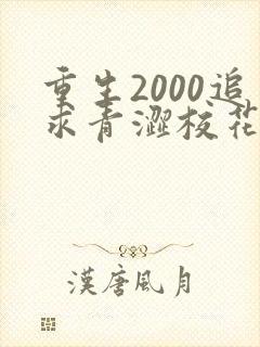 重生2000追求青涩校花同桌开始最新全文阅读