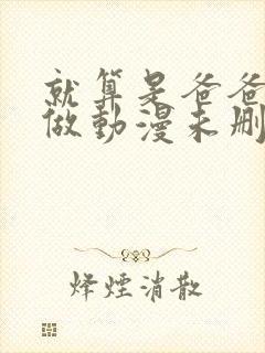 就算是爸爸也想做动漫未删版