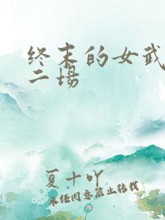 终末的女武神第二场