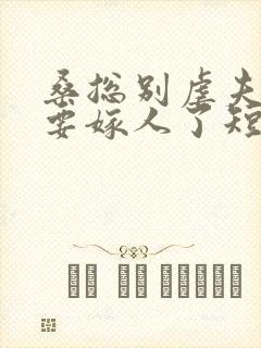 桑总别虐夫人她要嫁人了短剧全集