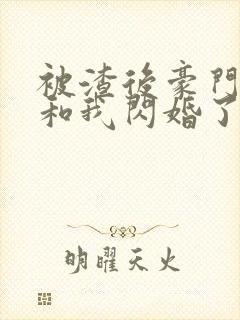 被渣后豪门大佬和我闪婚了