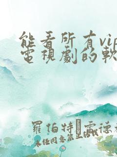 能看所有vip电视剧的软件app