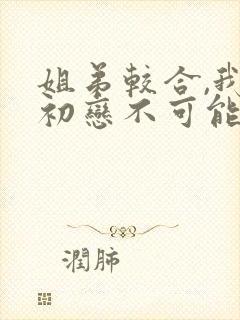 姐弟较合,我的初恋不可能是亲姐姐