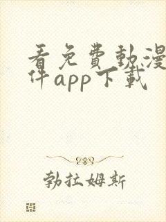 看免费动漫的软件app下载