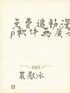 免费追动漫app软件无广告高画质