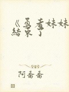 《勇者妹妹冒险结束了