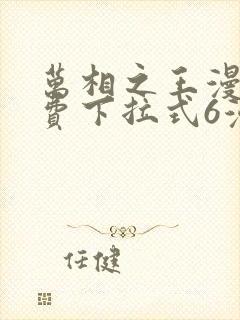 万相之王漫画免费下拉式6漫画 漫画