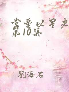 当爱以星光为牢第10集