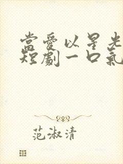 当爱以星光为牢短剧一口气看完