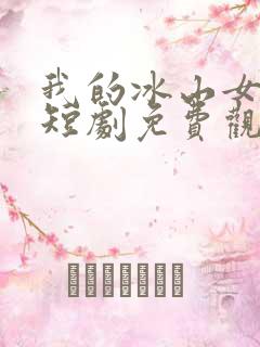 我的冰山女总裁短剧免费观看