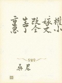 重生改嫁权臣他急了全文小说