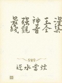 最强神王漫画在线观看全集免费观看