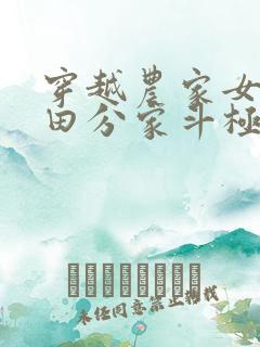 穿越农家女,种田分家斗极品