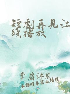 短剧再见江野在线播放