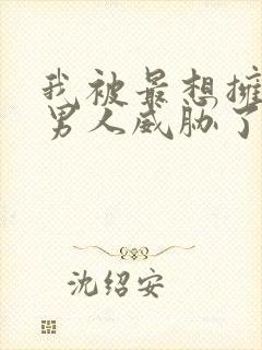 我被最想拥抱的男人威胁了无删减漫画