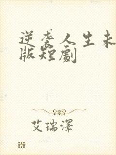 逆袭人生未删减版短剧