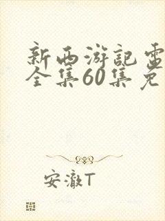 新西游记电视剧全集60集免费观看