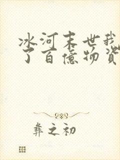 冰河末世我囤积了百亿物资正版