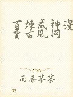 百炼成神漫画免费古风网