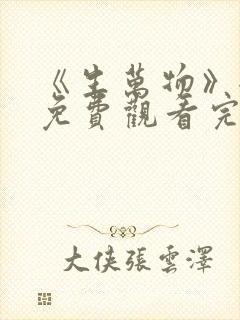 《生万物》全集免费观看完整版