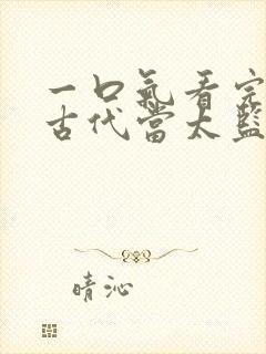 一口气看完回到古代当太监