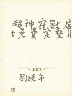 超神宠兽店txt免费完整版