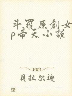 斗罗原创女主cp帝天小说