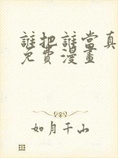 谁把谁当真漫画免费漫画