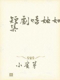短剧嗜她如命全集