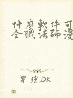 什么软件可以看全职法师漫画免费