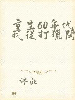 重生60年代:我从打猎开始发家致富新章节