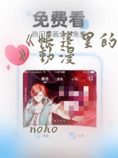 《帐篷里的秘密》动漫：结局+番外